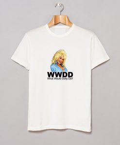 What Would Dolly Parton Do T Shirt KM