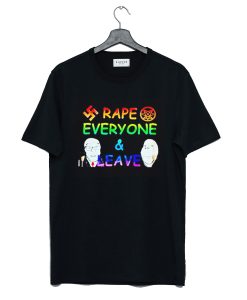 Rape Everyone and Leave Funny T Shirt KM