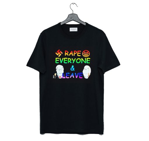 Rape Everyone and Leave Funny T Shirt KM