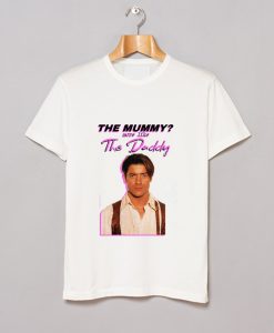 Brendan Fraser – The Mummy- More Like the Daddy T-Shirt KM