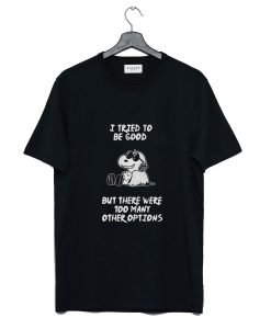 Snoopy Quote I Tried To Be Good T Shirt KM