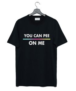 You Can Pee On Me T-Shirt KM
