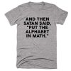 And Then Satan Said Put The Alphabet in Math T-Shirt KM