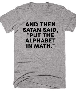 And Then Satan Said Put The Alphabet in Math T-Shirt KM