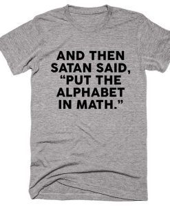 And Then Satan Said Put The Alphabet in Math T-Shirt KM