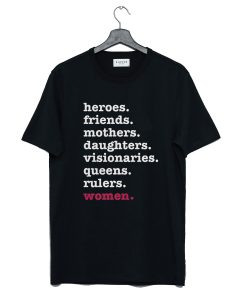 Heroes Friends Mothers Daughters Visionaries Queens Rulers Women Unisex T-Shirt KM