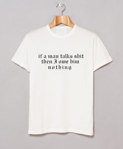 I Did Something Bad ‘if A Man Talks Shit T Shirt KM