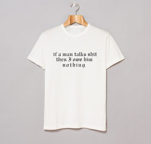 I Did Something Bad ‘if A Man Talks Shit T Shirt KM