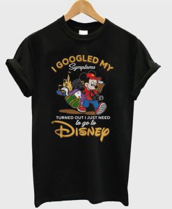 I Googled My Symptoms Turned Out I Just Need to Go to Disney T-Shirt KM