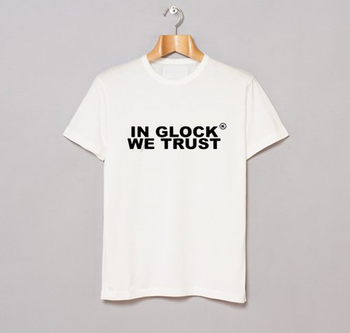 In Glock We Trust T Shirt KM