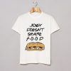 JOEY DOESNT SHARE FOOD T-SHIRT KM