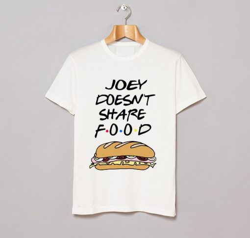 JOEY DOESNT SHARE FOOD T-SHIRT KM