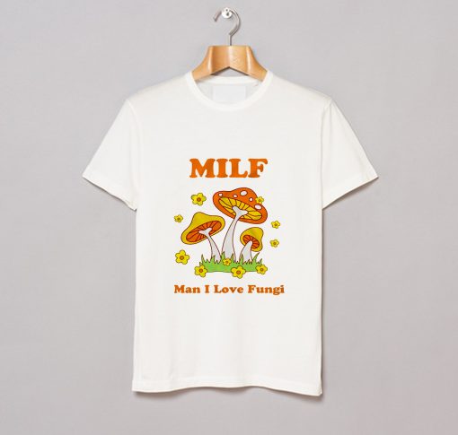 Milf Man I Love Fungi T Shirt KM