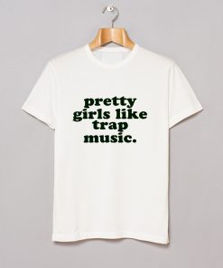 Pretty Girls Like Trap Music T Shirt KM