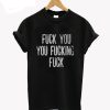 Shameless Inspired Fuck You You Fucking Fuck T-Shirt KM