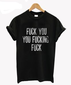 Shameless Inspired Fuck You You Fucking Fuck T-Shirt KM