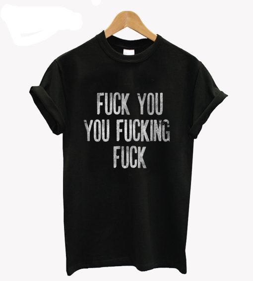 Shameless Inspired Fuck You You Fucking Fuck T-Shirt KM