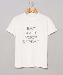 EAT SLEEP POOP REPEAT T Shirt KM