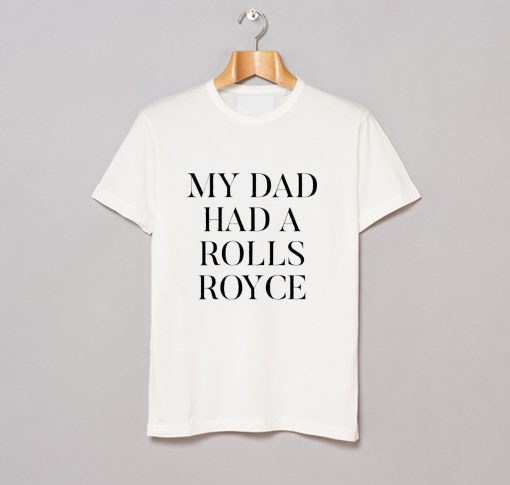 My Dad Had A Rolls Royce T-Shirt KM