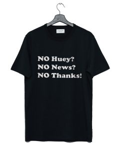 No Huey No News No Thanks T Shirt KM