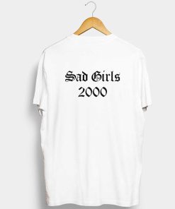 Sad Girls 2000 T Shirt KM