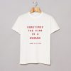 Sometimes The King Is A Woman Feminist T Shirt KM