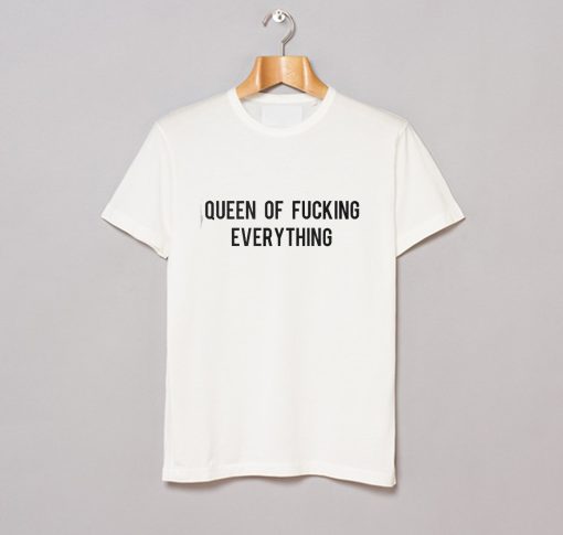 queen of fucking everything T Shirt KM