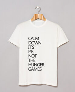 Calm Down It’s PE Not The Hunger Games T Shirt KM