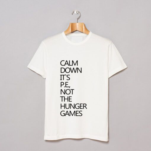 Calm Down It’s PE Not The Hunger Games T Shirt KM