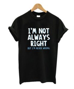 I’m Not Always Right T-Shirt KM
