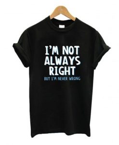 I’m Not Always Right T-Shirt KM