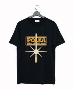 Polka Will Never Die T Shirt KM