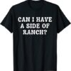 Can I Get A Side Of Ranch Funny T-Shirt