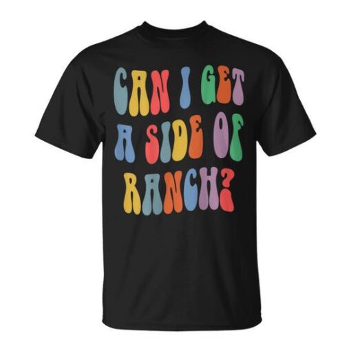 Can I Get A Side Of Ranch Quote Cool T-Shirt