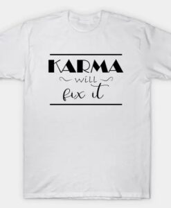 Karma Will Fix It Quote t-shit
