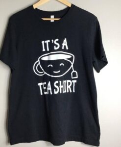 it is a Tea Shirt tshirt