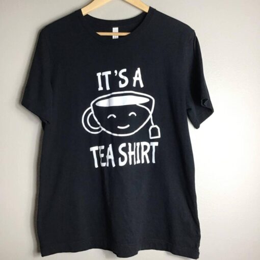 it is a Tea Shirt tshirt