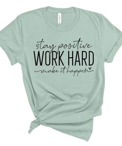 Stay Positive Work Hard Make It Happen Shirt