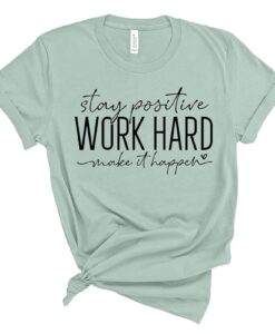 Stay Positive Work Hard Make It Happen Shirt