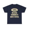 Land Rover Because Terrorists Drive Toyotas t shirt