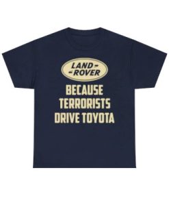 Land Rover Because Terrorists Drive Toyotas t shirt
