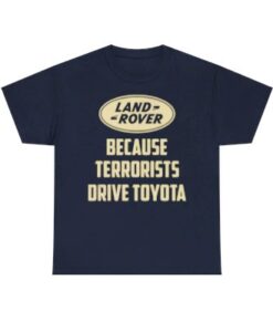 Land Rover Because Terrorists Drive Toyotas t shirt