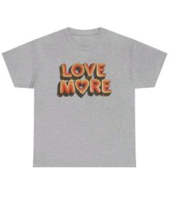 Love More T shirt