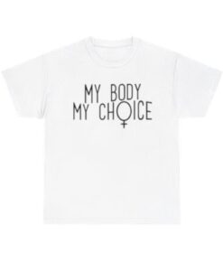 My Body My Choice T shirt