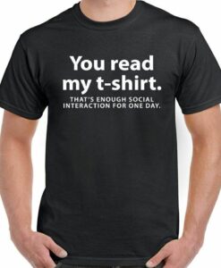 You Read My T-Shirt That's Enough Social Interaction For One Day shirt thd